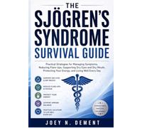 The Sjögren's Syndrome Survival Guide: Practical Strategies for Managing Symptoms, Reducing Flare-Ups, Supporting Dry Eyes and Dry Mouth, Protecting Your Energy, and Living Well Every Day