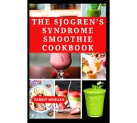 THE SJOGREN’S SYNDROME SMOOTHIE COOKBOOK: Nourishing Fruits Recipes to Boost Immune, Fight Fatigue and Increase Energy