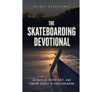The Skateboarding Devotional: 40-Day Christian Devotional for Skateboarders with Daily Bible Verses, Prayers, and Encouragement for Faith, Strength, and Growing Closer to Christ
