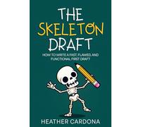 The Skeleton Draft: How to Write a Fast, Flawed, and Functional First Draft