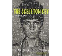 The Skeleton Key: How I Made Bulimia Part of the Past Forever and Learned to Love Myself, and my Body All Over Again: 1 (The Skeleton Keys)