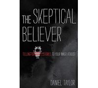 The Skeptical Believer: Telling Stories to Your Inner Atheist