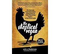 The Skeptical Vegan: My Journey from Notorious Meat Eater to Tofu-Munching Vegan-A Survival Guide