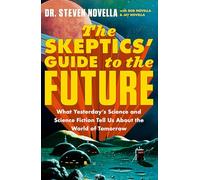 The Skeptics' Guide to the Future: What Yesterday’s Science and Science Fiction Tell Us About the World of Tomorrow