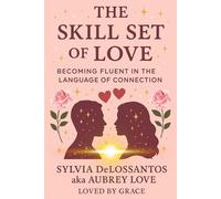 The Skill Set of Love, BECOMING FLUENT IN THE LANGUAGE OF LOVE: The Gift of Loving Well-With Honesty, Safety, and Grace