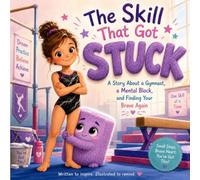 The Skill That Got Stuck: A story about a Gymnast, a Mental Block, Finding Your Brave Again (Phoebe’s Gymnastics Adventures)