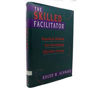 The Skilled Facilitator: Practical Wisdom for Developing Effective Groups (The Jossey-Bass management series)