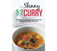 The Skinny 5:2 Diet Curry Recipe Book: Spice Up Your Fast Days With Simple Low Calorie Curries, Snacks, Soups, Salads & Sides From Around The World Under 200, 300 & 400 Calories