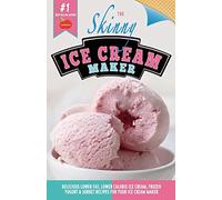 The Skinny Ice Cream Maker: Delicious Lower Fat, Lower Calorie Ice Cream, Frozen Yogurt & Sorbet Recipes for Your Ice Cream Maker