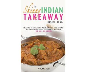 The Skinny Indian Takeaway Recipe Book: British Indian Restaurant Dishes Under 300, 400 And 500 Calories. The Secret To Low Calorie Indian Takeaway ... 300, 400 & 500 Calories (Kitchen Collection)