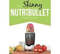 The Skinny NUTRiBULLET Recipe Book: 80+ Delicious & Nutritious Healthy Smoothie Recipes. Burn Fat, Lose Weight and Feel Great!