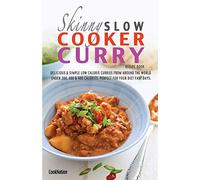 The Skinny Slow Cooker Curry Recipe Book: Delicious & Simple Low Calorie Curries From Around The World Under 200, 300 & 400 Calories. Perfect For Your Diet Fast Days.