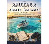 The Skippers' Easy Cruising Guide to Abaco - Bahamas 2026 - 2027: Island-Hopping Routes, Anchorages, Marinas, Navigation Notes, Local Stops, and Relaxed Cruising Through the Sea of Abaco