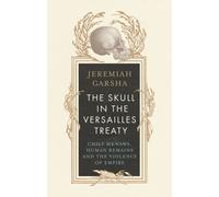 The Skull in the Versailles Treaty : Chief Mkwawa, Human Remains and the Violence of Empire