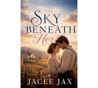 The Sky Beneath Her: A Clean & Wholesome Historical Romance of Hope, Healing & Timeless Love