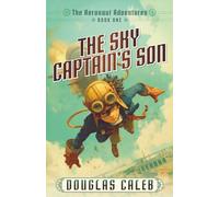 The Sky Captain's Son: The Aeronaut Adventures, Book 1