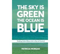 The Sky Is Green The Ocean Is Blue: Finding Calm When Life Is Out of Control