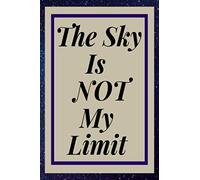 The Sky Is Not My Limit: A Notebook Where You Can Define Your Limits.A 200 Pages, College Ruled And 6 x 9 Inches.