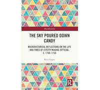 The Sky Poured Down Candy: Microhistorical Reflections on the Life and Times of a Petty Mughal Official, c. 1700-1730