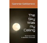 The Sky Was my Ceiling: Book One of The In-Between Chronicles