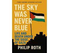 The Sky Was Never Blue:: Life and Death Under the Siege of Gaza