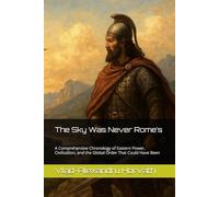 The Sky Was Never Rome’s: A Comprehensive Chronology of Eastern Power, Civilization, and the Global Order That Could Have Been (WHAT IF, Alternative History)