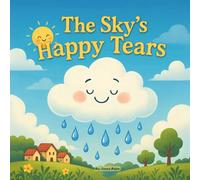 The Sky's Happy Tears: A Heartwarming Bedtime Picture Book About Kindness, Rain, and Helping Others for Kids Ages 2-6