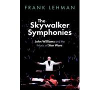 The Skywalker Symphonies : John Williams and the Music of Star Wars