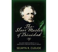 The Slave Master of Trinidad: William Hardin Burnley and the Nineteenth-Century Atlantic World