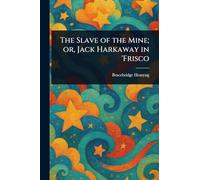 The Slave of the Mine; or, Jack Harkaway in 'Frisco