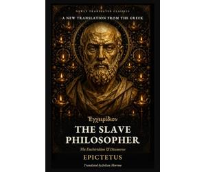 The Slave Philosopher: The Enchiridion and Discourses of Epictetus: A New Translation from the Greek (Newly Translated Classics)