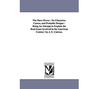 The slave power : its character, career, and probable designs : being an attempt to explain the real issues involved in the American contest / by J. E. Cairnes.