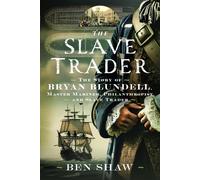 The Slave Trader : The Story of Bryan Blundell, Master Mariner, Philanthropist and Slave Trader