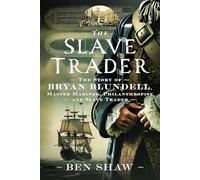 The Slave Trader: The Story of Bryan Blundell, Master Mariner, Philanthropist and Slave Trader