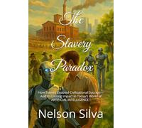 The Slavery Paradox: How Slavery Enabled Civilizational Success-And Its Lasting Impact in Today’s World of ARTIFICIAL INTELLIGENCE.”