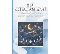 THE SLEEP ADVANTAGE A Science-Based Guide To Rest, Recovery and Peak Performance Ideas and Foods or Nutrients Which Affect Sleeping To Get Your Deserved Good Night Sleep: For Teens, Adults and Seniors