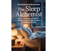 The Sleep Alchemist: How to Reprogram Your Night for Deep Rest, Brain Repair, Emotional Balance and Limitless Well-being