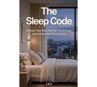 The Sleep Code: Biohack Your Rest, Rebuild Your Energy, and Unlock Peak Performance