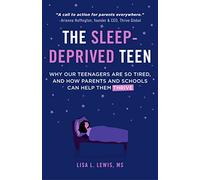 The Sleep-Deprived Teen: Why Our Teenagers Are So Tired, and How Parents and Schools Can Help Them Thrive (Healthy sleep habits, Sleep patterns,Teenage sleep)