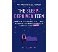 The Sleep-Deprived Teen: Why Our Teenagers Are So Tired, and How Parents and Schools Can Help Them Thrive (Healthy sleep habits, Sleep patterns,Teenage sleep)