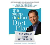 The Sleep Doctor's Diet Plan: Lose Weight Through Better Sleep