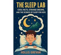 The Sleep Lab: Cool Facts, Strange Dreams, and the Science of Sleep for Kids