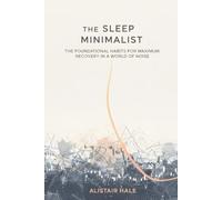 The Sleep Minimalist: The Foundational Habits for Maximum Recovery in a World of Noise