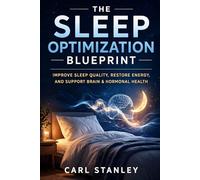 The Sleep Optimization Blueprint: Improve Sleep Quality, Restore Energy, and Support Brain and Hormonal Health (The Longevity Optimization Series)