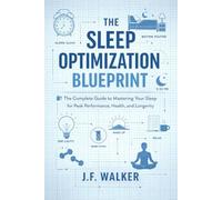 The Sleep Optimization Blueprint: The Complete Guide to Mastering Your Sleep for Peak Performance, Health, and Longevity