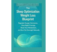 The Sleep Optimization Weight Loss Blueprint: Regulate Hunger Hormones, Stop Night Cravings, Reset Your Metabolism, and Burn Fat Overnight Naturally (The Smart Weight Loss Series)