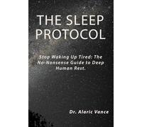 THE SLEEP PROTOCOL: Stop Waking Up Tired: The No-Nonsense Guide to Deep Human Rest (Longevity Protocols)