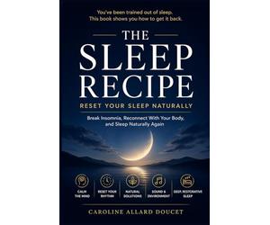 The Sleep Recipe: Reset Protocol To Rewire Your Sleep Naturally: A Practical Guide to Falling Asleep Faster, Fixing Insomnia, and Restoring Deep, ... a Distracted World (Souveraineté & Élévation)