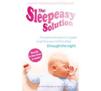 The Sleepeasy Solution: The exhausted parent's guide to getting your child to sleep - from birth to 5