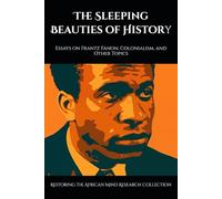 The Sleeping Beauties of History: Essays on Frantz Fanon, Colonialism, and Other Topics